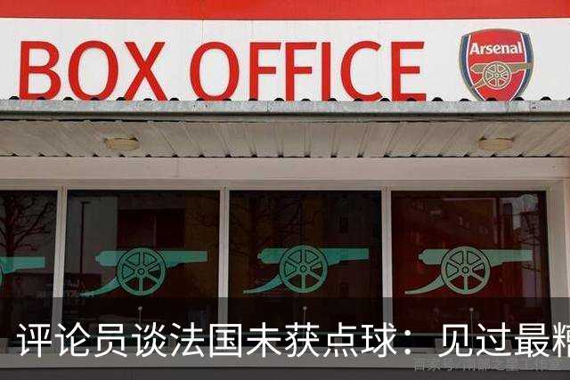 评论员谈法国未获点球：见过最糟的判罚之一，实在太恶心了